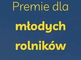 PREMIE DLA MŁODYCH ROLNIKÓW I RESTRUKTURYZACJA MAŁYCH GOSPODARSTW